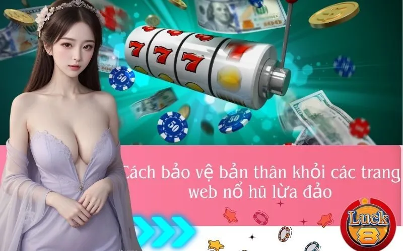 Cách bảo vệ bản thân khỏi các trang web nổ hũ lừa đảo