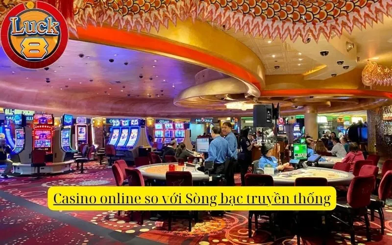 Casino online so với Sòng bạc truyền thống