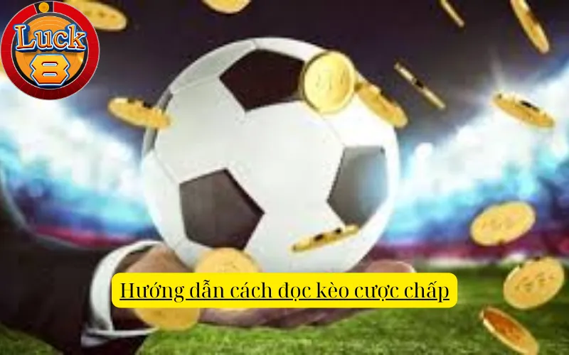 Hướng dẫn cách đọc kèo cược chấp