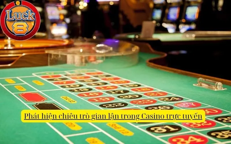 Phát hiện chiêu trò gian lận trong Casino trực tuyến